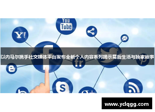 以内马尔携手社交媒体平台发布全新个人内容系列揭示幕后生活与独家故事