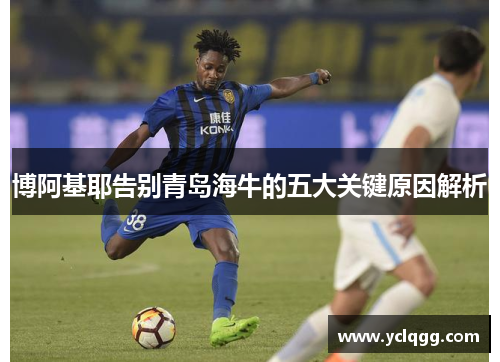 博阿基耶告别青岛海牛的五大关键原因解析