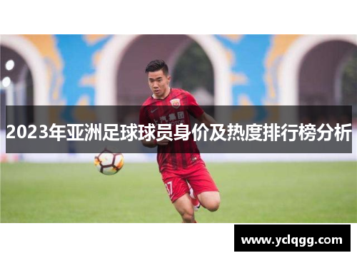 2023年亚洲足球球员身价及热度排行榜分析