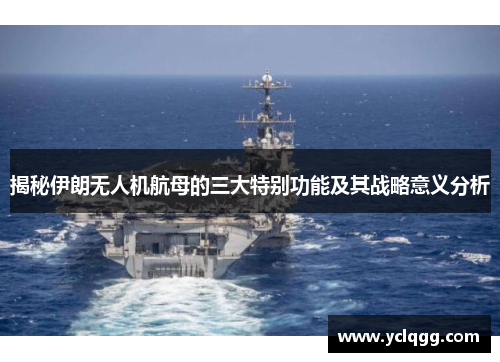 揭秘伊朗无人机航母的三大特别功能及其战略意义分析