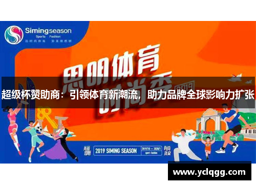 超级杯赞助商:引领体育新潮流,助力品牌全球影响力扩张 超级杯赞助商:引领体育新潮流,助力品牌全球影响力扩张