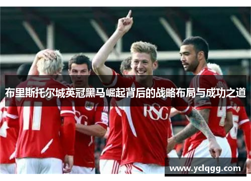 布里斯托尔城英冠黑马崛起背后的战略布局与成功之道 布里斯托尔城英冠黑马崛起背后的战略布局与成功之道