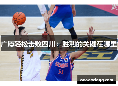 广厦轻松击败四川:胜利的关键在哪里 广厦轻松击败四川:胜利的关键在哪里