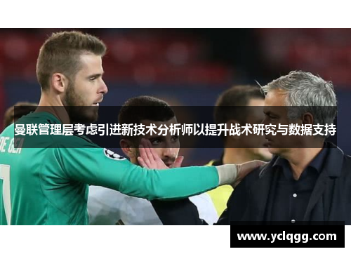 曼联管理层考虑引进新技术分析师以提升战术研究与数据支持 曼联管理层考虑引进新技术分析师以提升战术研究与数据支持